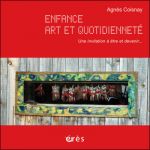 Enfance, art et quotidienneté : une invitation à être et devenir                    , 1 cd-audio et 1 dvd